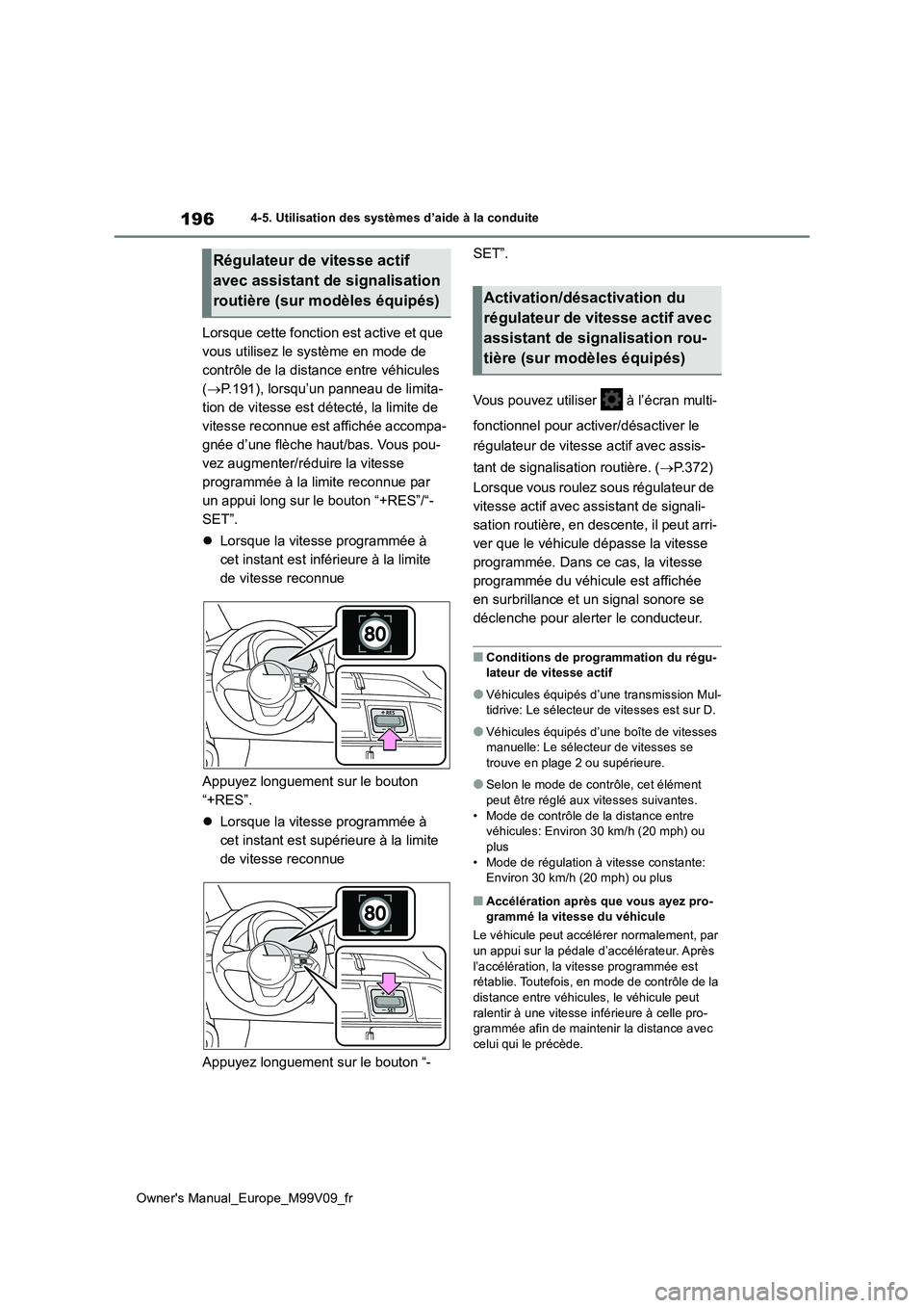 TOYOTA AYGO X 2022  Notices Demploi (in French) 196
Owner's Manual_Europe_M99V09_fr
4-5. Utilisation des systèmes d’aide à la conduite
Lorsque cette fonction est active et que  
vous utilisez le système en mode de 
contrôle de la distance