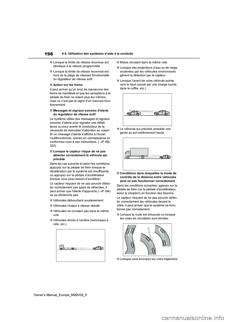 TOYOTA AYGO X 2022  Notices Demploi (in French) 198
Owner's Manual_Europe_M99V09_fr
4-5. Utilisation des systèmes d’aide à la conduite
●Lorsque la limite de vitesse reconnue est  identique à la vitesse programmée
●Lorsque la limite de