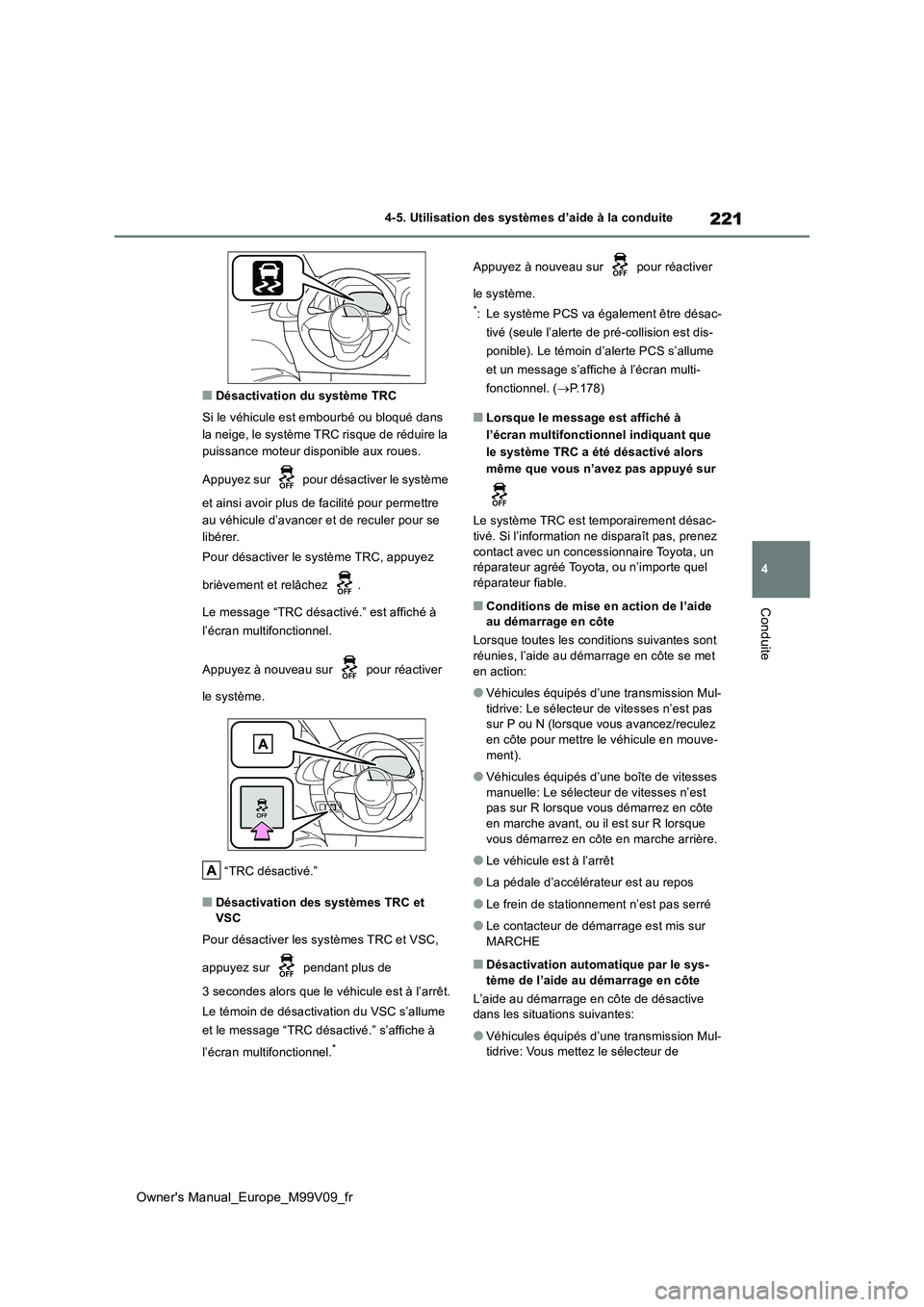 TOYOTA AYGO X 2022 Notices Demploi (in French) 221
4
Owner's Manual_Europe_M99V09_fr
4-5. Utilisation des systèmes d’aide à la conduite
Conduite
■Désactivation du système TRC
Si le véhicule est embourbé ou bloqué dans
la neige, l TOYOTA AYGO X 2022 Notices Demploi (in French) 221
4
Owner's Manual_Europe_M99V09_fr
4-5. Utilisation des systèmes d’aide à la conduite
Conduite
■Désactivation du système TRC
Si le véhicule est embourbé ou bloqué dans
la neige, l