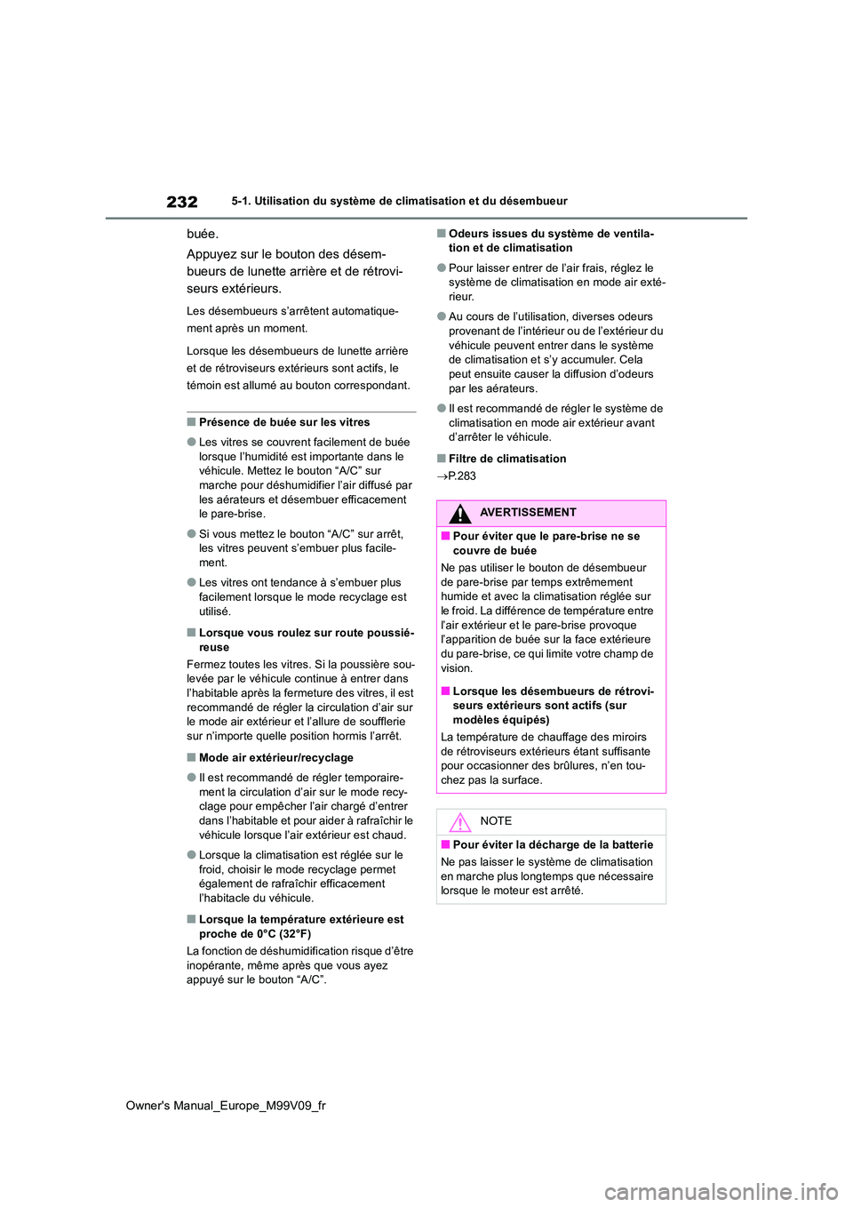 TOYOTA AYGO X 2022 Notices Demploi (in French) 232
Owner's Manual_Europe_M99V09_fr
5-1. Utilisation du système de climatisation et du désembueur
buée.
Appuyez sur le bouton des désem-
bueurs de lunette arrière et de rétrovi-
seurs ext TOYOTA AYGO X 2022 Notices Demploi (in French) 232
Owner's Manual_Europe_M99V09_fr
5-1. Utilisation du système de climatisation et du désembueur
buée.
Appuyez sur le bouton des désem-
bueurs de lunette arrière et de rétrovi-
seurs ext