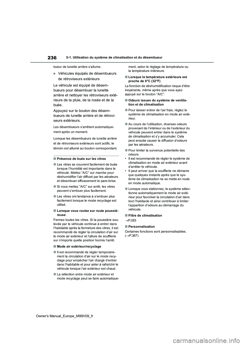 TOYOTA AYGO X 2022 Notices Demploi (in French) 236
Owner's Manual_Europe_M99V09_fr
5-1. Utilisation du système de climatisation et du désembueur
bueur de lunette arrière s’allume.
Véhicules équipés de désembueurs
de rétroviseur TOYOTA AYGO X 2022 Notices Demploi (in French) 236
Owner's Manual_Europe_M99V09_fr
5-1. Utilisation du système de climatisation et du désembueur
bueur de lunette arrière s’allume.
Véhicules équipés de désembueurs
de rétroviseur