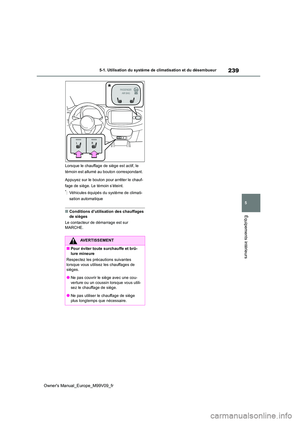 TOYOTA AYGO X 2022 Notices Demploi (in French) 239
5
Owner's Manual_Europe_M99V09_fr
5-1. Utilisation du système de climatisation et du désembueur
Équipements intérieurs
Lorsque le chauffage de siège est actif, le
témoin est allumé au TOYOTA AYGO X 2022 Notices Demploi (in French) 239
5
Owner's Manual_Europe_M99V09_fr
5-1. Utilisation du système de climatisation et du désembueur
Équipements intérieurs
Lorsque le chauffage de siège est actif, le
témoin est allumé au