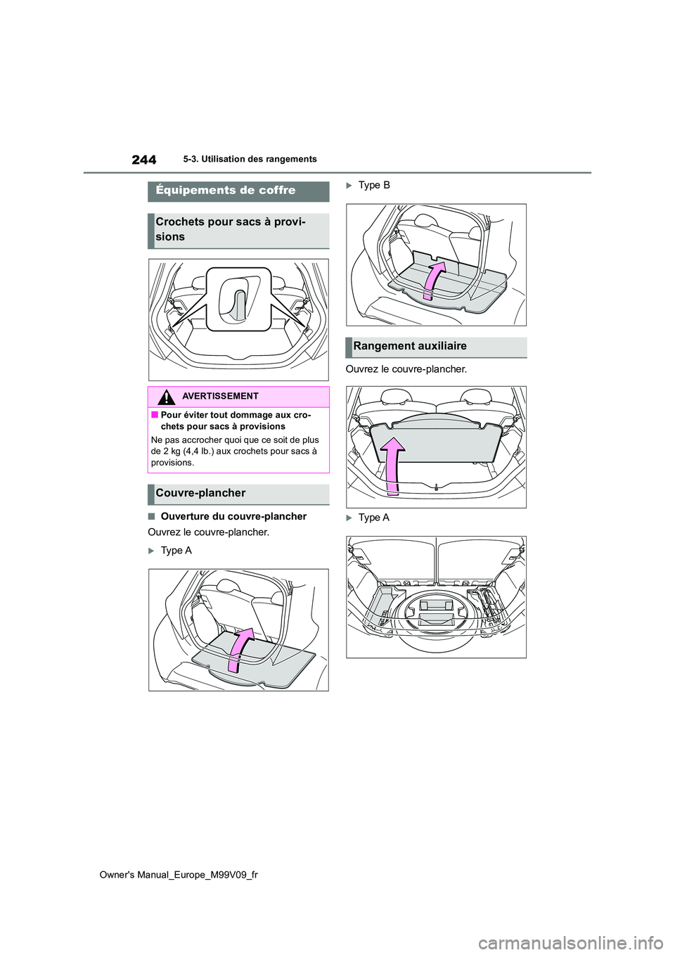 TOYOTA AYGO X 2022 Notices Demploi (in French) 244
Owner's Manual_Europe_M99V09_fr
5-3. Utilisation des rangements
■Ouverture du couvre-plancher
Ouvrez le couvre-plancher.
Ty p e A
Type B
Ouvrez le couvre-plancher.
Type A
Équipe TOYOTA AYGO X 2022 Notices Demploi (in French) 244
Owner's Manual_Europe_M99V09_fr
5-3. Utilisation des rangements
■Ouverture du couvre-plancher
Ouvrez le couvre-plancher.
Ty p e A
Type B
Ouvrez le couvre-plancher.
Type A
Équipe
