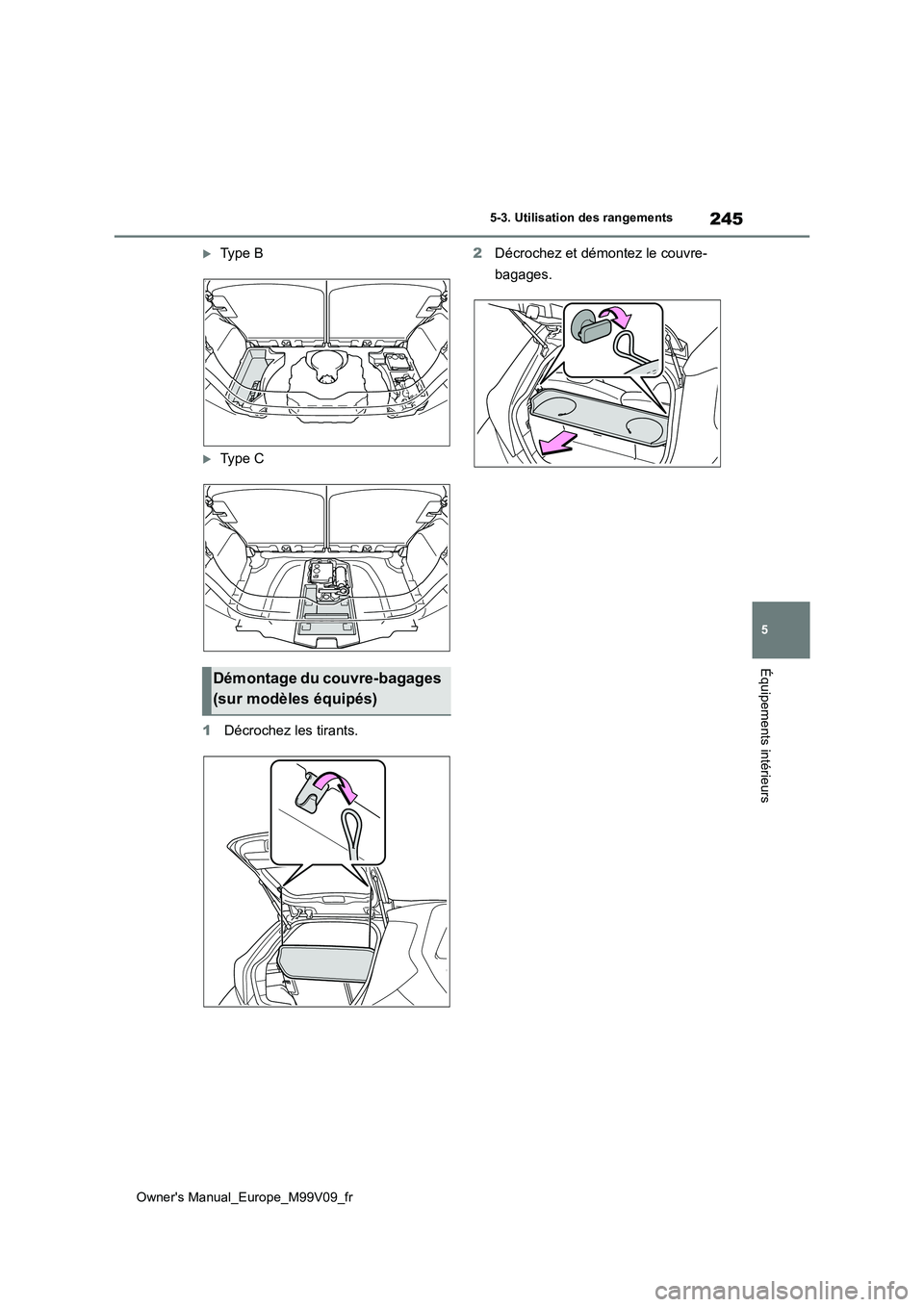 TOYOTA AYGO X 2022 Notices Demploi (in French) 245
5
Owner's Manual_Europe_M99V09_fr
5-3. Utilisation des rangements
Équipements intérieurs
Ty p e B
Ty p e C
1 Décrochez les tirants.
2 Décrochez et démontez le couvre-
bagages TOYOTA AYGO X 2022 Notices Demploi (in French) 245
5
Owner's Manual_Europe_M99V09_fr
5-3. Utilisation des rangements
Équipements intérieurs
Ty p e B
Ty p e C
1 Décrochez les tirants.
2 Décrochez et démontez le couvre-
bagages