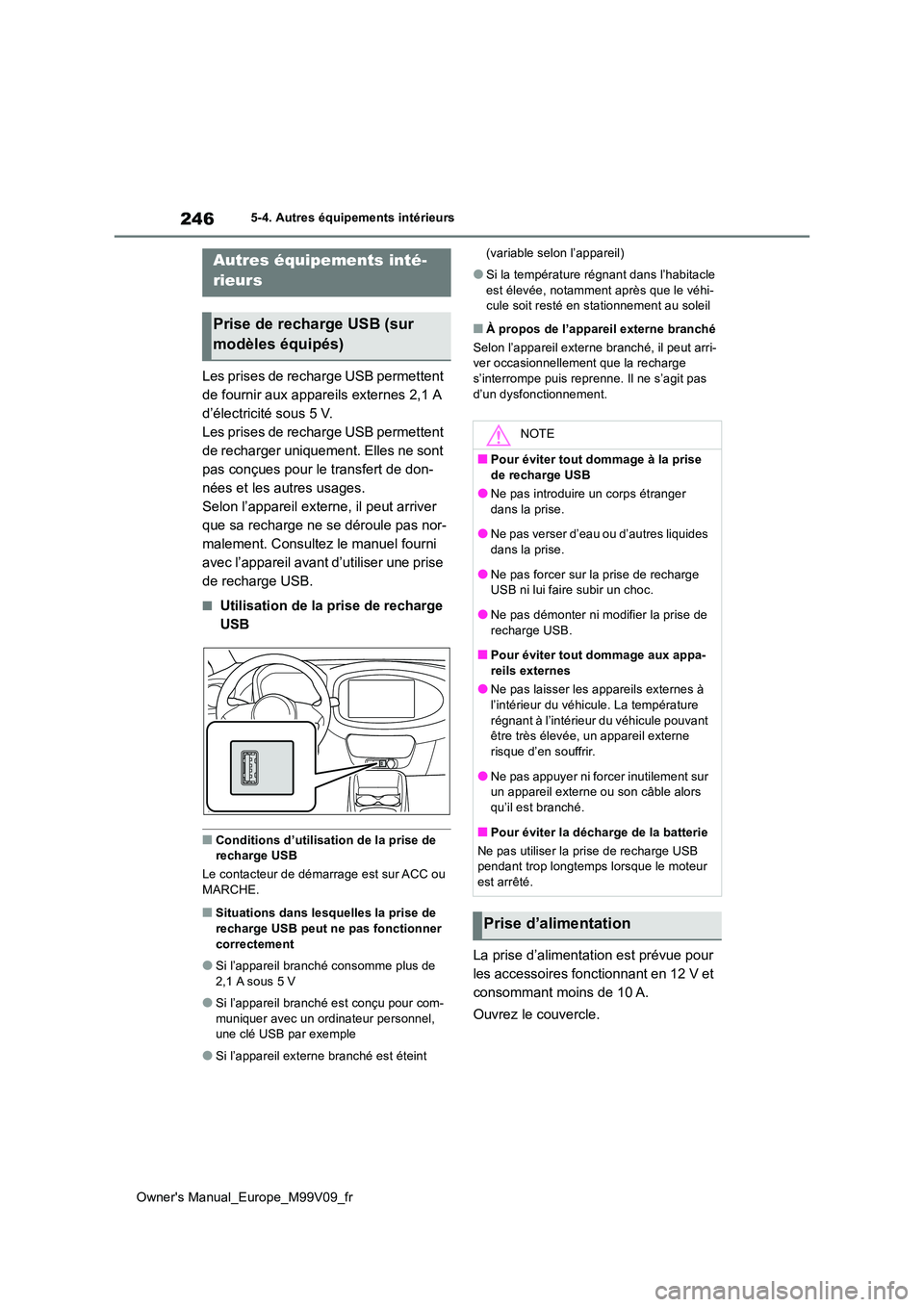 TOYOTA AYGO X 2022 Notices Demploi (in French) 246
Owner's Manual_Europe_M99V09_fr
5-4. Autres équipements intérieurs
5-4.Autres éq uip ements intérie urs
Les prises de recharge USB permettent
de fournir aux appareils externes 2,1 A
d TOYOTA AYGO X 2022 Notices Demploi (in French) 246
Owner's Manual_Europe_M99V09_fr
5-4. Autres équipements intérieurs
5-4.Autres éq uip ements intérie urs
Les prises de recharge USB permettent
de fournir aux appareils externes 2,1 A
d