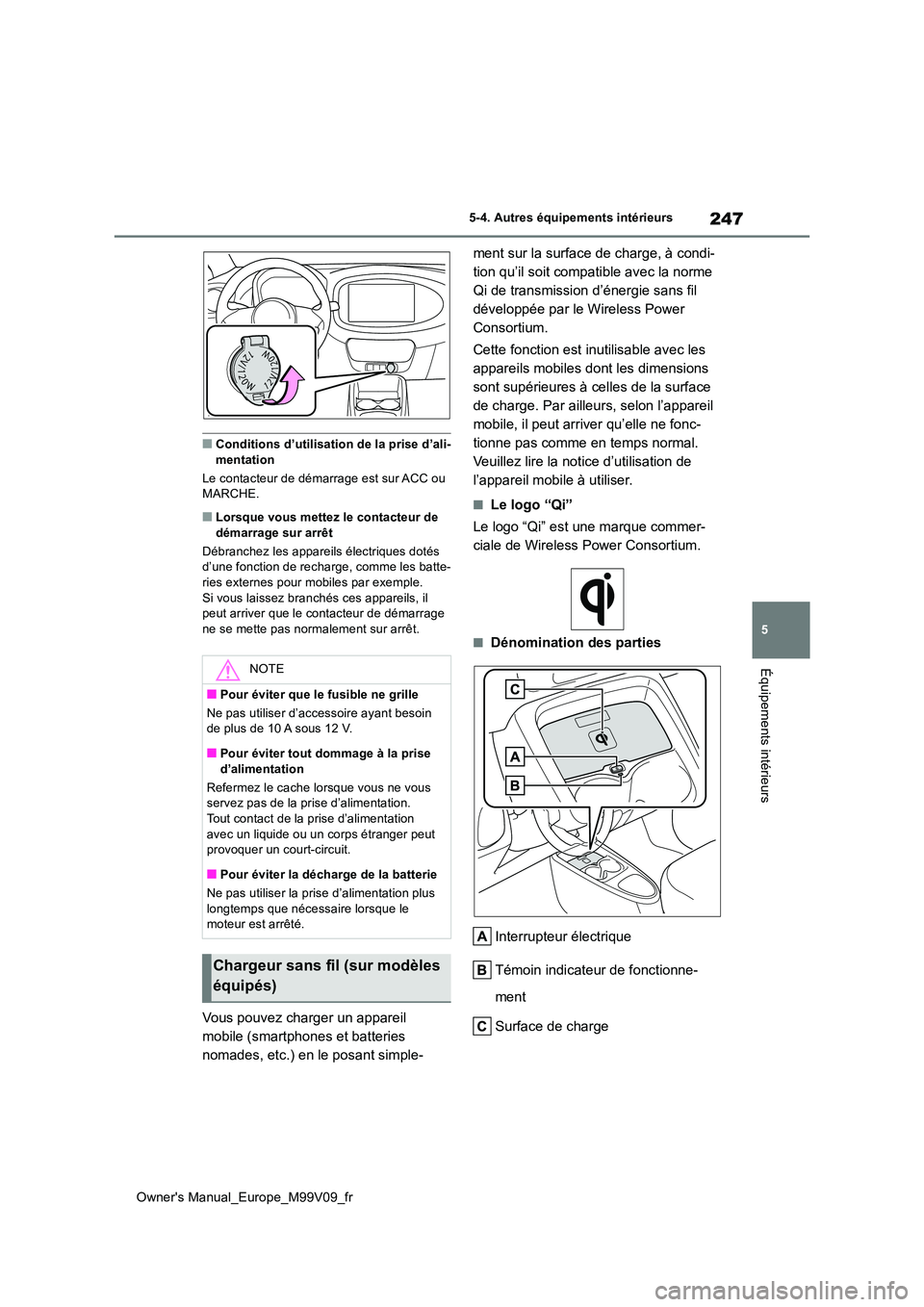 TOYOTA AYGO X 2022 Notices Demploi (in French) 247
5
Owner's Manual_Europe_M99V09_fr
5-4. Autres équipements intérieurs
Équipements intérieurs
■Conditions d’utilisation de la prise d’ali- mentation
Le contacteur de démarrage est su TOYOTA AYGO X 2022 Notices Demploi (in French) 247
5
Owner's Manual_Europe_M99V09_fr
5-4. Autres équipements intérieurs
Équipements intérieurs
■Conditions d’utilisation de la prise d’ali- mentation
Le contacteur de démarrage est su