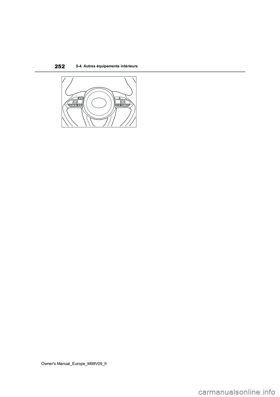 TOYOTA AYGO X 2022 Notices Demploi (in French) 252
Owner's Manual_Europe_M99V09_fr
5-4. Autres équipements intérieurs TOYOTA AYGO X 2022 Notices Demploi (in French) 252
Owner's Manual_Europe_M99V09_fr
5-4. Autres équipements intérieurs