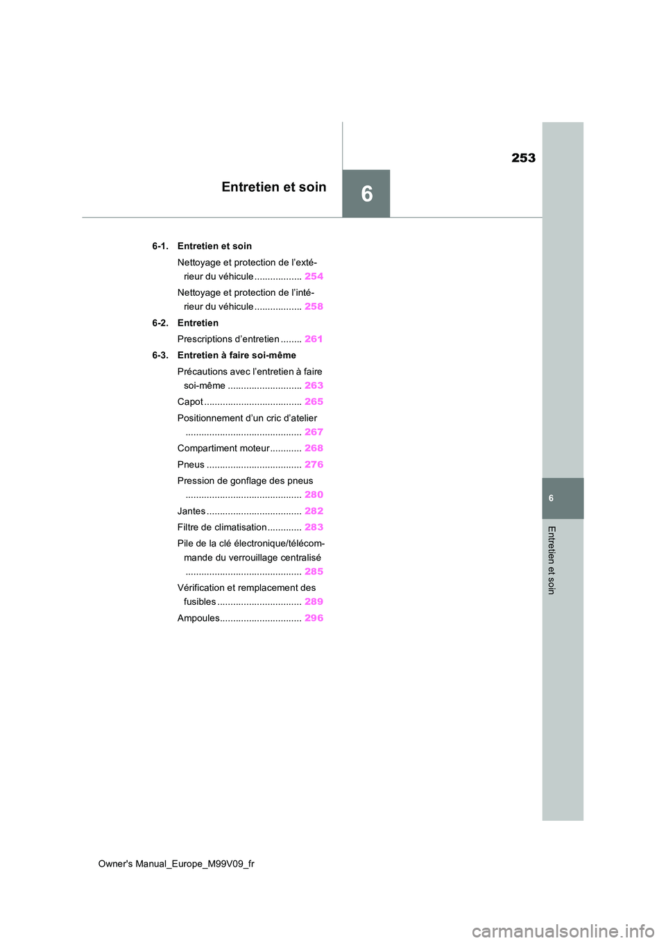 TOYOTA AYGO X 2022 Notices Demploi (in French) 6
253
Owner's Manual_Europe_M99V09_fr
6
Entretien et soin
Entretien et soin
6-1. Entretien et soin
Nettoyage et protection de l’exté-
rieur du véhicule .................. 254
Nettoyage et p TOYOTA AYGO X 2022 Notices Demploi (in French) 6
253
Owner's Manual_Europe_M99V09_fr
6
Entretien et soin
Entretien et soin
6-1. Entretien et soin
Nettoyage et protection de l’exté-
rieur du véhicule .................. 254
Nettoyage et p