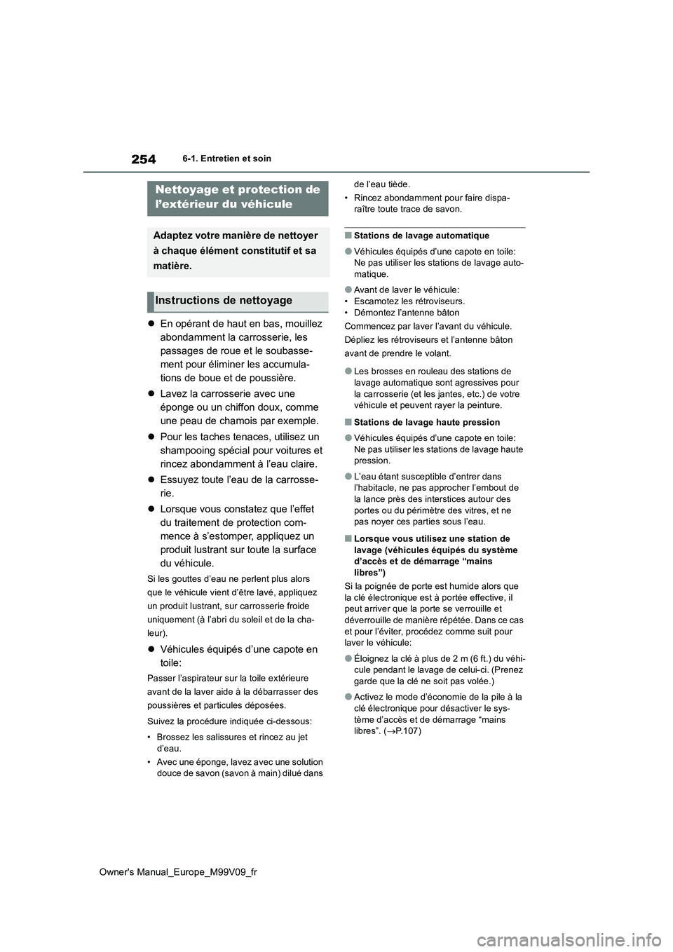TOYOTA AYGO X 2022  Notices Demploi (in French) 254
Owner's Manual_Europe_M99V09_fr
6-1. Entretien et soin
6-1.Entretien et so in
En opérant de haut en bas, mouillez  
abondamment la carrosserie, les 
passages de roue et le soubasse-
ment p