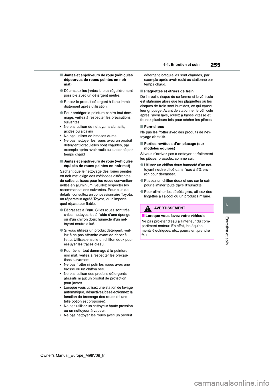 TOYOTA AYGO X 2022 Notices Demploi (in French) 255
6
Owner's Manual_Europe_M99V09_fr
6-1. Entretien et soin
Entretien et soin
■Jantes et enjoliveurs de roue (véhicules dépourvus de roues peintes en noir mat)
●Décrassez les jantes le pl TOYOTA AYGO X 2022 Notices Demploi (in French) 255
6
Owner's Manual_Europe_M99V09_fr
6-1. Entretien et soin
Entretien et soin
■Jantes et enjoliveurs de roue (véhicules dépourvus de roues peintes en noir mat)
●Décrassez les jantes le pl
