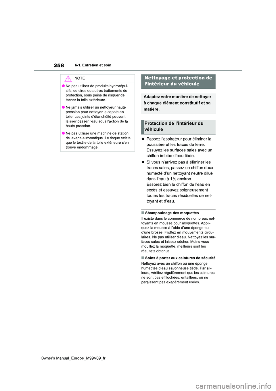 TOYOTA AYGO X 2022 Notices Demploi (in French) 258
Owner's Manual_Europe_M99V09_fr
6-1. Entretien et soin
Passez l’aspirateur pour éliminer la
poussière et les traces de terre.
Essuyez les surfaces sales avec un
chiffon imbibé d’ TOYOTA AYGO X 2022 Notices Demploi (in French) 258
Owner's Manual_Europe_M99V09_fr
6-1. Entretien et soin
Passez l’aspirateur pour éliminer la
poussière et les traces de terre.
Essuyez les surfaces sales avec un
chiffon imbibé d’
