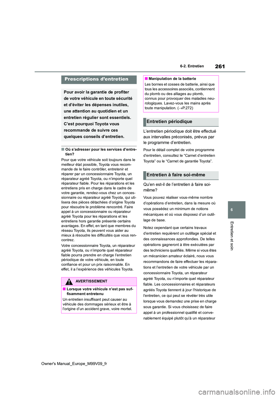 TOYOTA AYGO X 2022 Notices Demploi (in French) 261
6
Owner's Manual_Europe_M99V09_fr
6-2. Entretien
Entretien et soin
6-2.Entretien
■Où s’adresser pour les services d’entre- tien?
Pour que votre véhicule soit toujours dans le
meille TOYOTA AYGO X 2022 Notices Demploi (in French) 261
6
Owner's Manual_Europe_M99V09_fr
6-2. Entretien
Entretien et soin
6-2.Entretien
■Où s’adresser pour les services d’entre- tien?
Pour que votre véhicule soit toujours dans le
meille