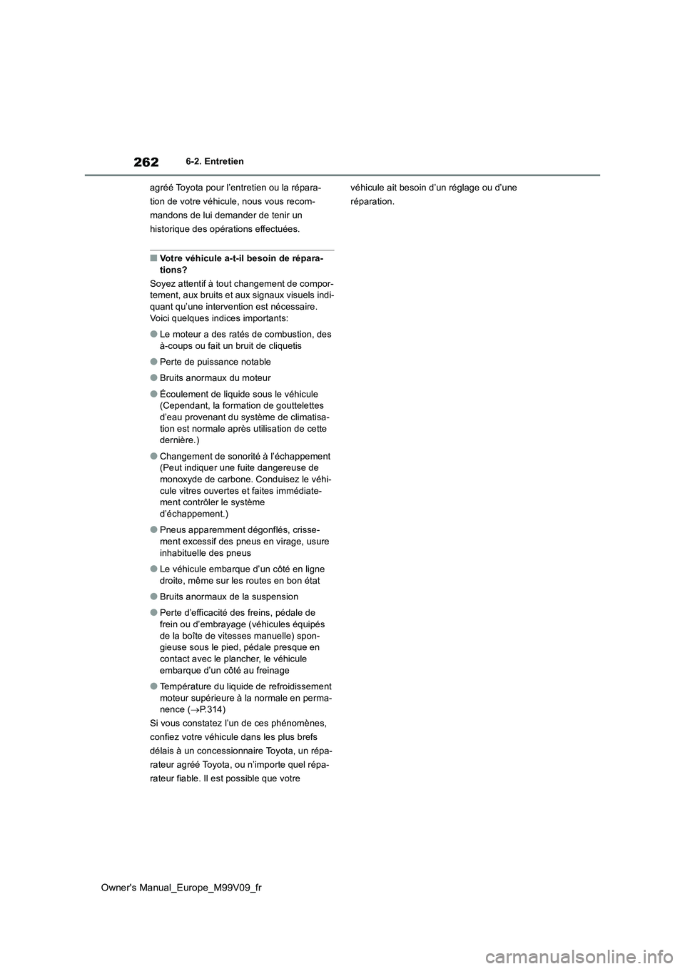 TOYOTA AYGO X 2022 Notices Demploi (in French) 262
Owner's Manual_Europe_M99V09_fr
6-2. Entretien
agréé Toyota pour l’entretien ou la répara-
tion de votre véhicule, nous vous recom-
mandons de lui demander de tenir un
historique des TOYOTA AYGO X 2022 Notices Demploi (in French) 262
Owner's Manual_Europe_M99V09_fr
6-2. Entretien
agréé Toyota pour l’entretien ou la répara-
tion de votre véhicule, nous vous recom-
mandons de lui demander de tenir un
historique des