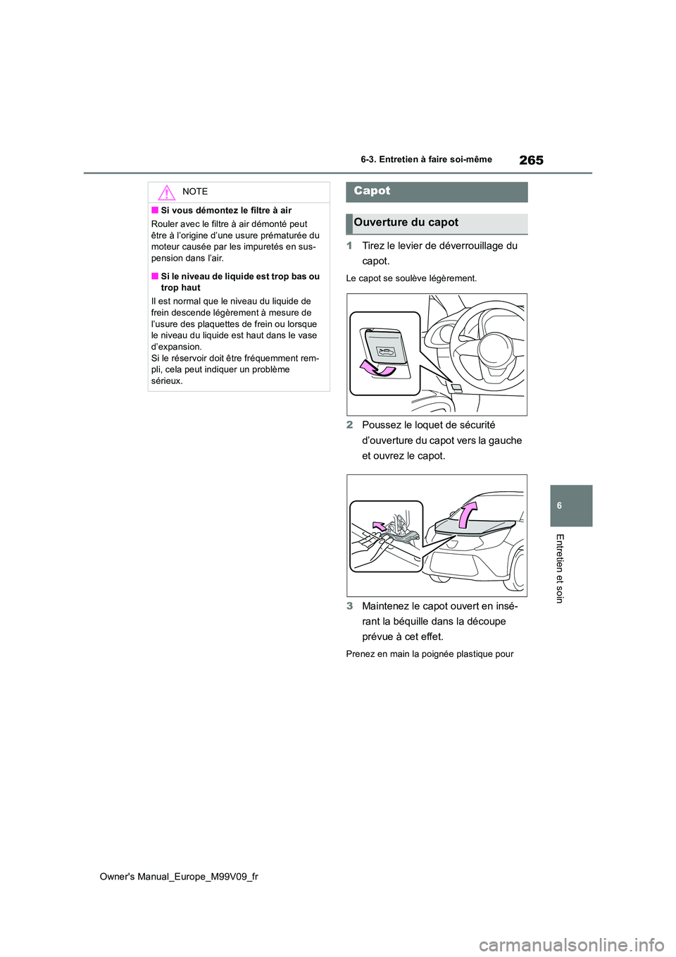 TOYOTA AYGO X 2022 Notices Demploi (in French) 265
6
Owner's Manual_Europe_M99V09_fr
6-3. Entretien à faire soi-même
Entretien et soin
1Tirez le levier de déverrouillage du
capot.
Le capot se soulève légèrement.
2 Poussez le loquet de TOYOTA AYGO X 2022 Notices Demploi (in French) 265
6
Owner's Manual_Europe_M99V09_fr
6-3. Entretien à faire soi-même
Entretien et soin
1Tirez le levier de déverrouillage du
capot.
Le capot se soulève légèrement.
2 Poussez le loquet de