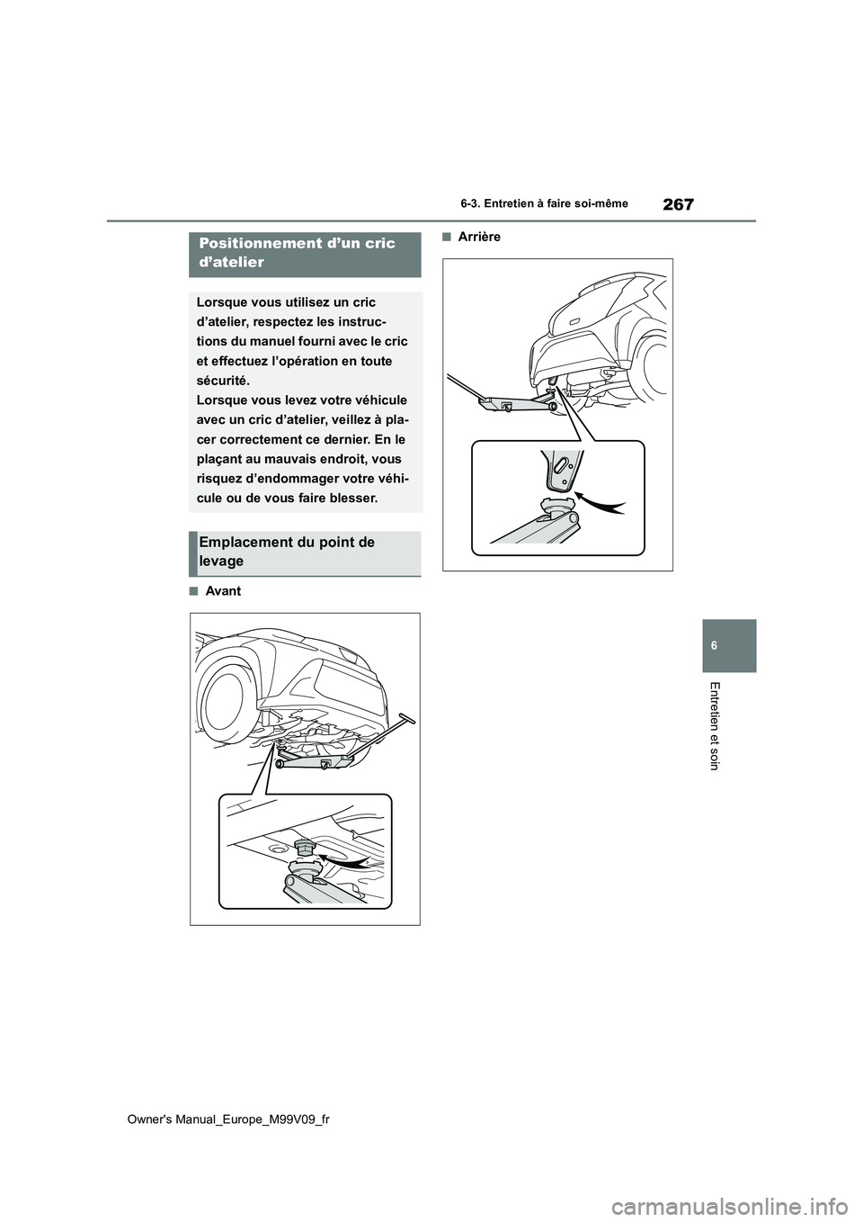 TOYOTA AYGO X 2022 Notices Demploi (in French) 267
6
Owner's Manual_Europe_M99V09_fr
6-3. Entretien à faire soi-même
Entretien et soin
■Avant
■ArrièrePositionnement d’un cric
d’atelier
Lorsque vous utilisez un cric
d’atelier, TOYOTA AYGO X 2022 Notices Demploi (in French) 267
6
Owner's Manual_Europe_M99V09_fr
6-3. Entretien à faire soi-même
Entretien et soin
■Avant
■ArrièrePositionnement d’un cric
d’atelier
Lorsque vous utilisez un cric
d’atelier,