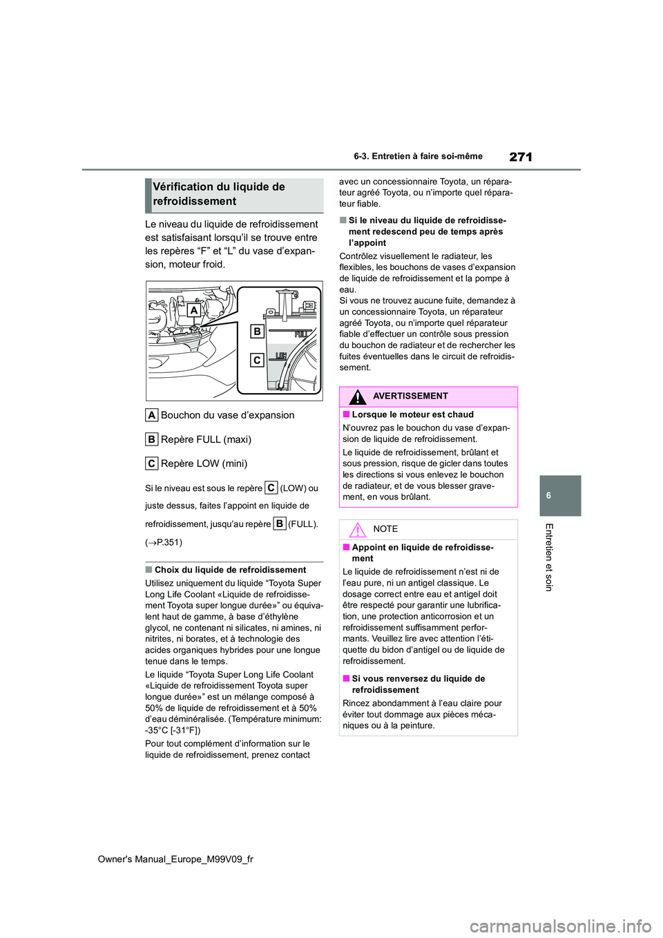 TOYOTA AYGO X 2022 Notices Demploi (in French) 271
6
Owner's Manual_Europe_M99V09_fr
6-3. Entretien à faire soi-même
Entretien et soin
Le niveau du liquide de refroidissement
est satisfaisant lorsqu’il se trouve entre
les repères “F TOYOTA AYGO X 2022 Notices Demploi (in French) 271
6
Owner's Manual_Europe_M99V09_fr
6-3. Entretien à faire soi-même
Entretien et soin
Le niveau du liquide de refroidissement
est satisfaisant lorsqu’il se trouve entre
les repères “F