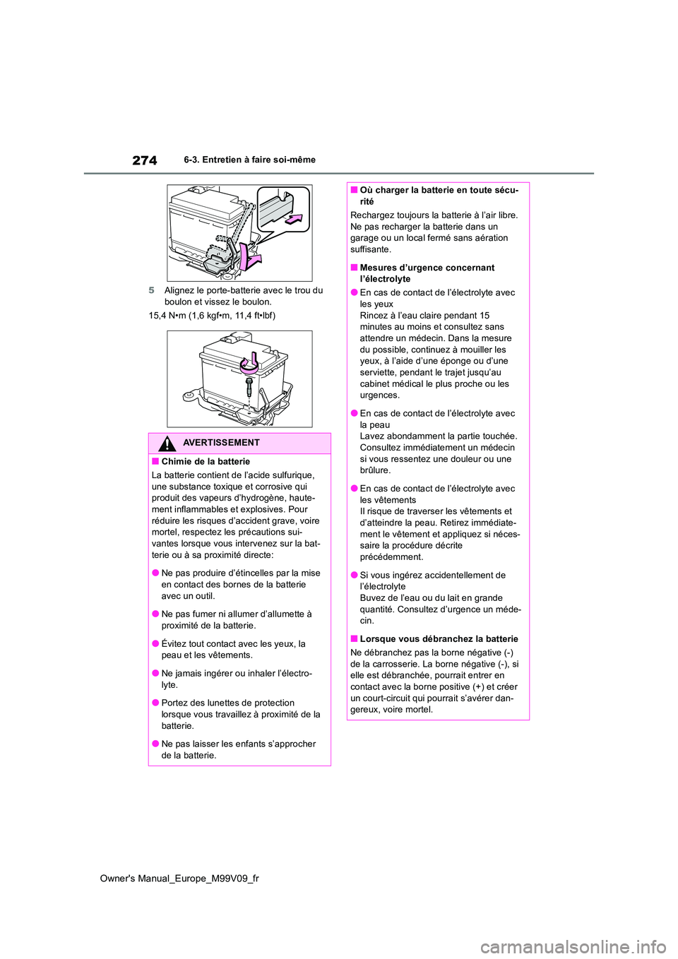 TOYOTA AYGO X 2022 Notices Demploi (in French) 274
Owner's Manual_Europe_M99V09_fr
6-3. Entretien à faire soi-même
5 Alignez le porte-batterie avec le trou du boulon et vissez le boulon.
15,4 N•m (1,6 kgf•m, 11,4 ft•lbf)
AVERTISSEME TOYOTA AYGO X 2022 Notices Demploi (in French) 274
Owner's Manual_Europe_M99V09_fr
6-3. Entretien à faire soi-même
5 Alignez le porte-batterie avec le trou du boulon et vissez le boulon.
15,4 N•m (1,6 kgf•m, 11,4 ft•lbf)
AVERTISSEME