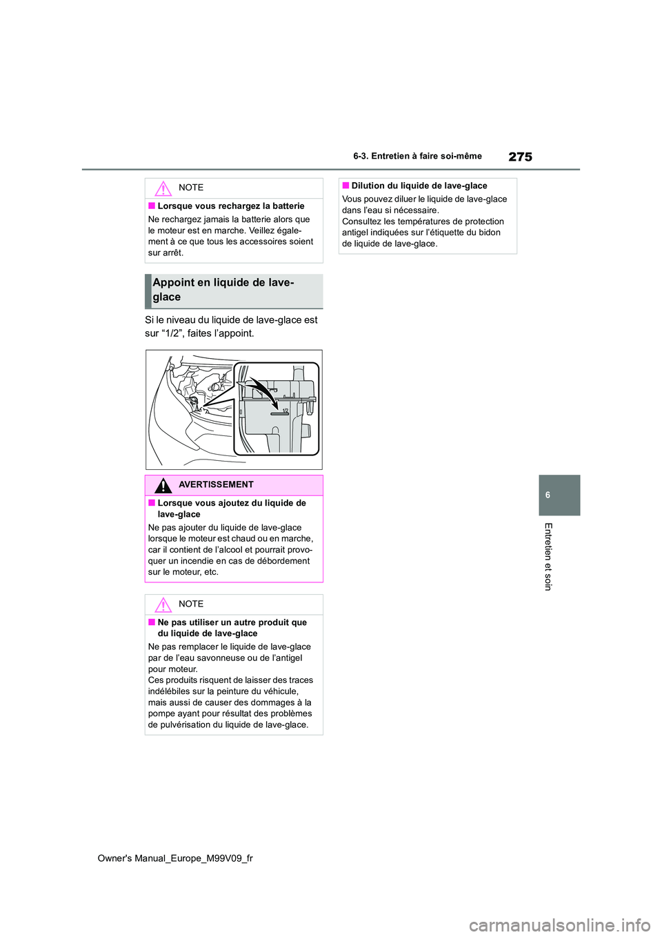 TOYOTA AYGO X 2022 Notices Demploi (in French) 275
6
Owner's Manual_Europe_M99V09_fr
6-3. Entretien à faire soi-même
Entretien et soin
Si le niveau du liquide de lave-glace est
sur “1/2”, faites l’appoint.
NOTE
■Lorsque vous rechar TOYOTA AYGO X 2022 Notices Demploi (in French) 275
6
Owner's Manual_Europe_M99V09_fr
6-3. Entretien à faire soi-même
Entretien et soin
Si le niveau du liquide de lave-glace est
sur “1/2”, faites l’appoint.
NOTE
■Lorsque vous rechar