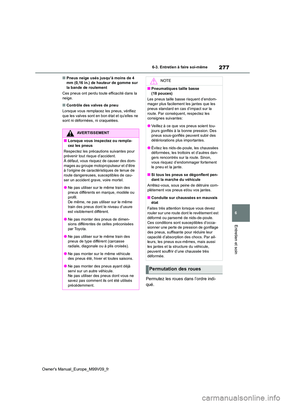 TOYOTA AYGO X 2022 Notices Demploi (in French) 277
6
Owner's Manual_Europe_M99V09_fr
6-3. Entretien à faire soi-même
Entretien et soin
■Pneus neige usés jusqu’à moins de 4 mm (0,16 in.) de hauteur de gomme sur la bande de roulement
C TOYOTA AYGO X 2022 Notices Demploi (in French) 277
6
Owner's Manual_Europe_M99V09_fr
6-3. Entretien à faire soi-même
Entretien et soin
■Pneus neige usés jusqu’à moins de 4 mm (0,16 in.) de hauteur de gomme sur la bande de roulement
C