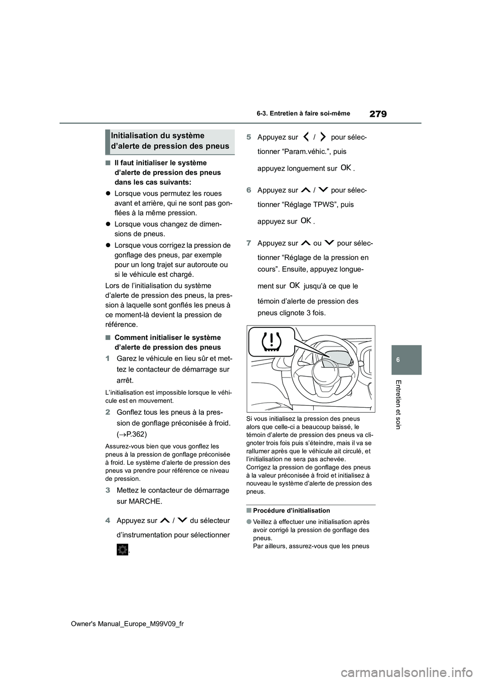 TOYOTA AYGO X 2022 Notices Demploi (in French) 279
6
Owner's Manual_Europe_M99V09_fr
6-3. Entretien à faire soi-même
Entretien et soin
■Il faut initialiser le système
d’alerte de pression des pneus
dans les cas suivants:
Lorsque TOYOTA AYGO X 2022 Notices Demploi (in French) 279
6
Owner's Manual_Europe_M99V09_fr
6-3. Entretien à faire soi-même
Entretien et soin
■Il faut initialiser le système
d’alerte de pression des pneus
dans les cas suivants:
Lorsque