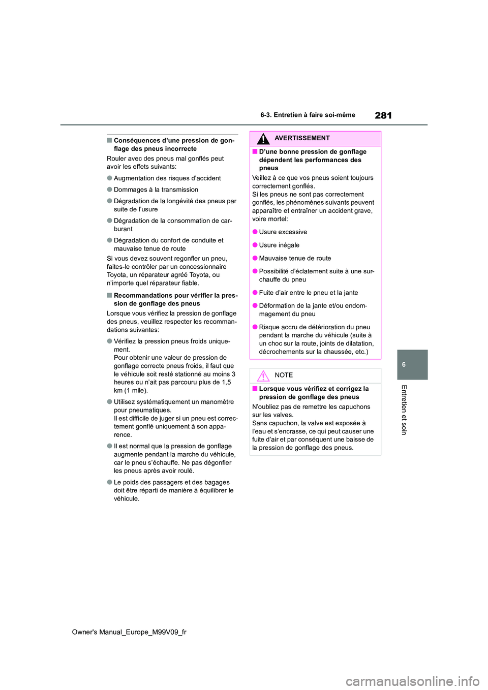 TOYOTA AYGO X 2022 Notices Demploi (in French) 281
6
Owner's Manual_Europe_M99V09_fr
6-3. Entretien à faire soi-même
Entretien et soin
■Conséquences d’une pression de gon- flage des pneus incorrecte
Rouler avec des pneus mal gonflés p TOYOTA AYGO X 2022 Notices Demploi (in French) 281
6
Owner's Manual_Europe_M99V09_fr
6-3. Entretien à faire soi-même
Entretien et soin
■Conséquences d’une pression de gon- flage des pneus incorrecte
Rouler avec des pneus mal gonflés p