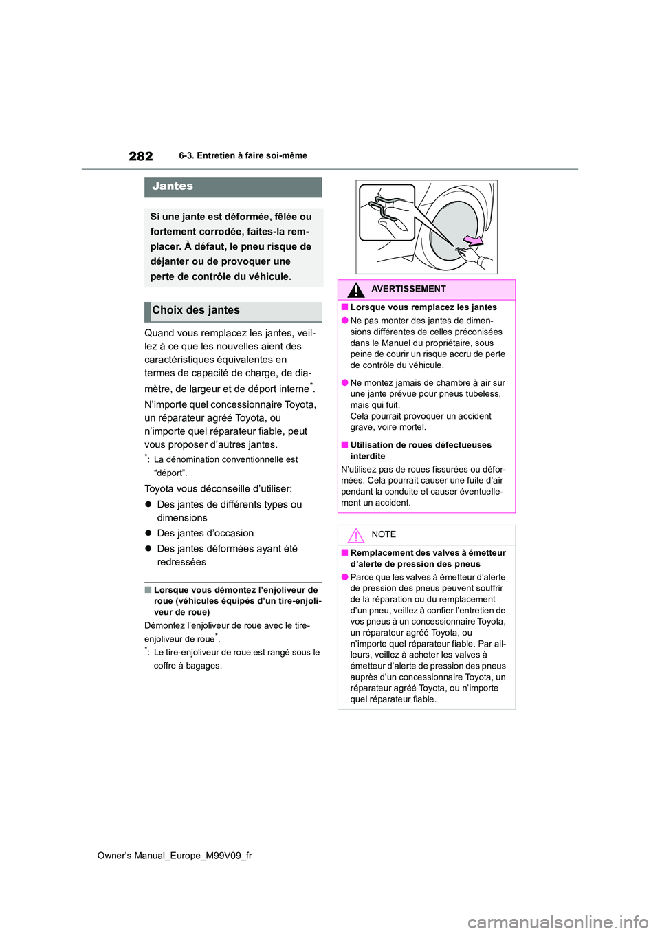 TOYOTA AYGO X 2022 Notices Demploi (in French) 282
Owner's Manual_Europe_M99V09_fr
6-3. Entretien à faire soi-même
Quand vous remplacez les jantes, veil-
lez à ce que les nouvelles aient des
caractéristiques équivalentes en
termes de c TOYOTA AYGO X 2022 Notices Demploi (in French) 282
Owner's Manual_Europe_M99V09_fr
6-3. Entretien à faire soi-même
Quand vous remplacez les jantes, veil-
lez à ce que les nouvelles aient des
caractéristiques équivalentes en
termes de c