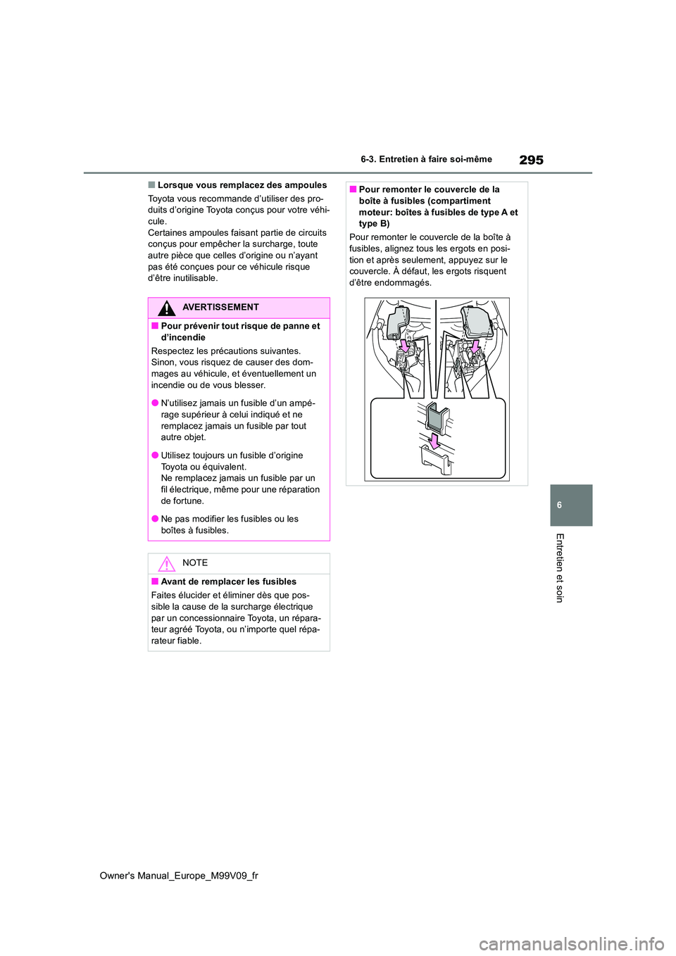 TOYOTA AYGO X 2022 Notices Demploi (in French) 295
6
Owner's Manual_Europe_M99V09_fr
6-3. Entretien à faire soi-même
Entretien et soin
■Lorsque vous remplacez des ampoules
Toyota vous recommande d’utiliser des pro- duits d’origine Toy TOYOTA AYGO X 2022 Notices Demploi (in French) 295
6
Owner's Manual_Europe_M99V09_fr
6-3. Entretien à faire soi-même
Entretien et soin
■Lorsque vous remplacez des ampoules
Toyota vous recommande d’utiliser des pro- duits d’origine Toy