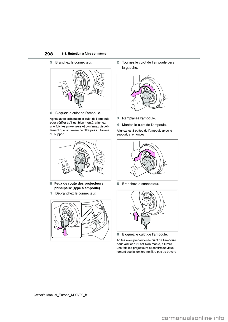 TOYOTA AYGO X 2022 Notices Demploi (in French) 298
Owner's Manual_Europe_M99V09_fr
6-3. Entretien à faire soi-même
5Branchez le connecteur.
6 Bloquez le culot de l’ampoule.
Agitez avec précaution le culot de l’ampoule pour vérifier q TOYOTA AYGO X 2022 Notices Demploi (in French) 298
Owner's Manual_Europe_M99V09_fr
6-3. Entretien à faire soi-même
5Branchez le connecteur.
6 Bloquez le culot de l’ampoule.
Agitez avec précaution le culot de l’ampoule pour vérifier q