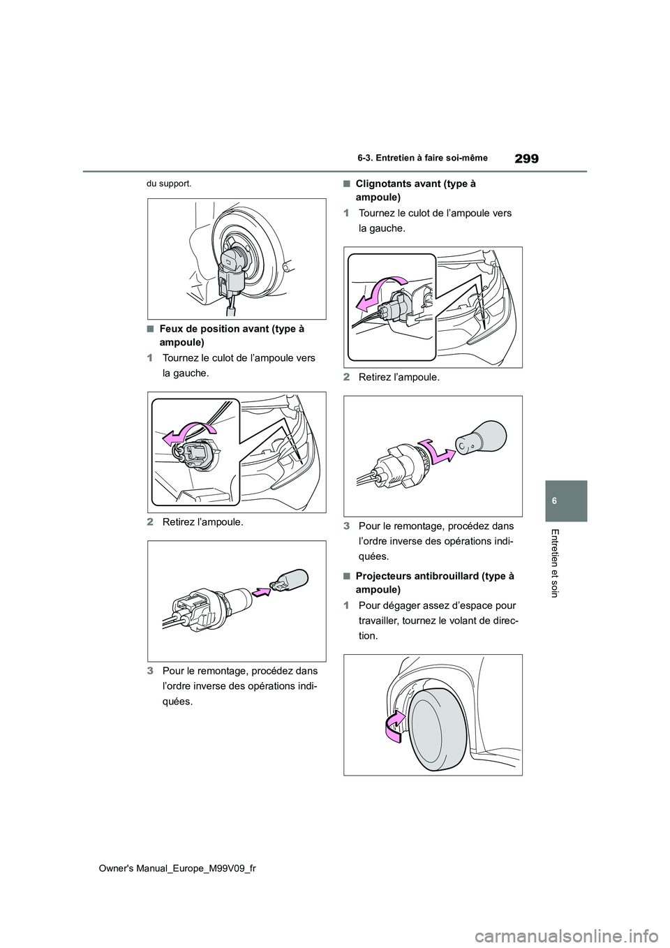 TOYOTA AYGO X 2022 Notices Demploi (in French) 299
6
Owner's Manual_Europe_M99V09_fr
6-3. Entretien à faire soi-même
Entretien et soin
du support.
■Feux de position avant (type à
ampoule)
1 Tournez le culot de l’ampoule vers
la gau TOYOTA AYGO X 2022 Notices Demploi (in French) 299
6
Owner's Manual_Europe_M99V09_fr
6-3. Entretien à faire soi-même
Entretien et soin
du support.
■Feux de position avant (type à
ampoule)
1 Tournez le culot de l’ampoule vers
la gau