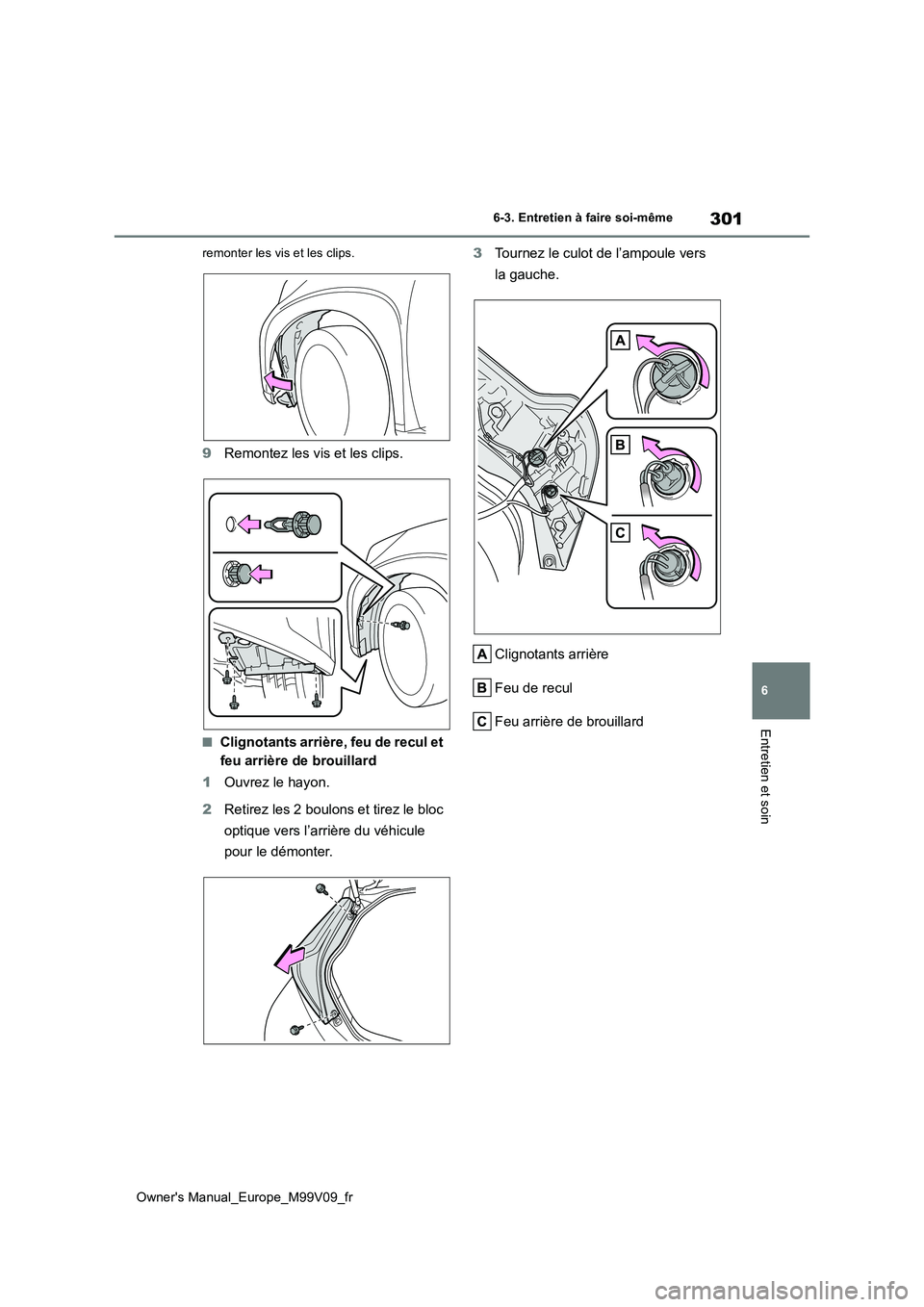 TOYOTA AYGO X 2022 Notices Demploi (in French) 301
6
Owner's Manual_Europe_M99V09_fr
6-3. Entretien à faire soi-même
Entretien et soin
remonter les vis et les clips.
9Remontez les vis et les clips.
■Clignotants arrière, feu de recul et
TOYOTA AYGO X 2022 Notices Demploi (in French) 301
6
Owner's Manual_Europe_M99V09_fr
6-3. Entretien à faire soi-même
Entretien et soin
remonter les vis et les clips.
9Remontez les vis et les clips.
■Clignotants arrière, feu de recul et