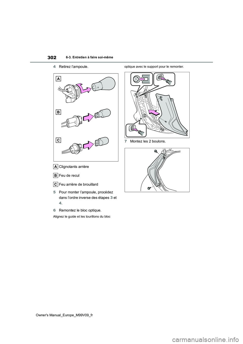 TOYOTA AYGO X 2022 Notices Demploi (in French) 302
Owner's Manual_Europe_M99V09_fr
6-3. Entretien à faire soi-même
4Retirez l’ampoule.
Clignotants arrière
Feu de recul
Feu arrière de brouillard
5 Pour monter l’ampoule, procédez
d TOYOTA AYGO X 2022 Notices Demploi (in French) 302
Owner's Manual_Europe_M99V09_fr
6-3. Entretien à faire soi-même
4Retirez l’ampoule.
Clignotants arrière
Feu de recul
Feu arrière de brouillard
5 Pour monter l’ampoule, procédez
d