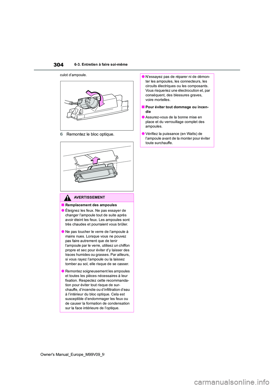 TOYOTA AYGO X 2022 Notices Demploi (in French) 304
Owner's Manual_Europe_M99V09_fr
6-3. Entretien à faire soi-même
culot d’ampoule.
6 Remontez le bloc optique.
AVERTISSEMENT
■Remplacement des ampoules
●Éteignez les feux. Ne pas essay TOYOTA AYGO X 2022 Notices Demploi (in French) 304
Owner's Manual_Europe_M99V09_fr
6-3. Entretien à faire soi-même
culot d’ampoule.
6 Remontez le bloc optique.
AVERTISSEMENT
■Remplacement des ampoules
●Éteignez les feux. Ne pas essay