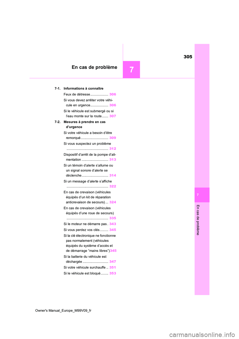 TOYOTA AYGO X 2022 Notices Demploi (in French) 7
305
Owner's Manual_Europe_M99V09_fr
7
En cas de problème
En cas de problème
7-1. Informations à connaître
Feux de détresse ................... 306
Si vous devez arrêter votre véhi-
cul TOYOTA AYGO X 2022 Notices Demploi (in French) 7
305
Owner's Manual_Europe_M99V09_fr
7
En cas de problème
En cas de problème
7-1. Informations à connaître
Feux de détresse ................... 306
Si vous devez arrêter votre véhi-
cul