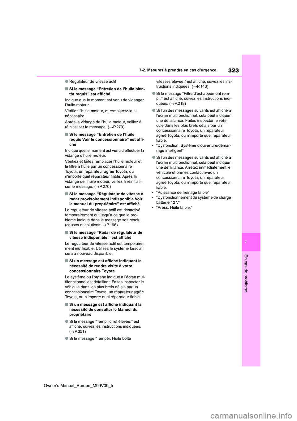 TOYOTA AYGO X 2022 Notices Demploi (in French) 323
7
Owner's Manual_Europe_M99V09_fr
7-2. Mesures à prendre en cas d’urgence
En cas de problème
●Régulateur de vitesse actif
■Si le message “Entretien de l’huile bien- tôt requis” TOYOTA AYGO X 2022 Notices Demploi (in French) 323
7
Owner's Manual_Europe_M99V09_fr
7-2. Mesures à prendre en cas d’urgence
En cas de problème
●Régulateur de vitesse actif
■Si le message “Entretien de l’huile bien- tôt requis”