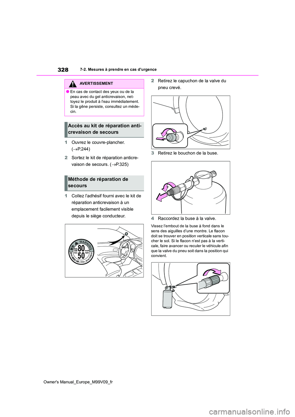 TOYOTA AYGO X 2022 Notices Demploi (in French) 328
Owner's Manual_Europe_M99V09_fr
7-2. Mesures à prendre en cas d’urgence
1Ouvrez le couvre-plancher.
( P.244)
2 Sortez le kit de réparation anticre-
vaison de secours. ( P.325)
1 TOYOTA AYGO X 2022 Notices Demploi (in French) 328
Owner's Manual_Europe_M99V09_fr
7-2. Mesures à prendre en cas d’urgence
1Ouvrez le couvre-plancher.
( P.244)
2 Sortez le kit de réparation anticre-
vaison de secours. ( P.325)
1