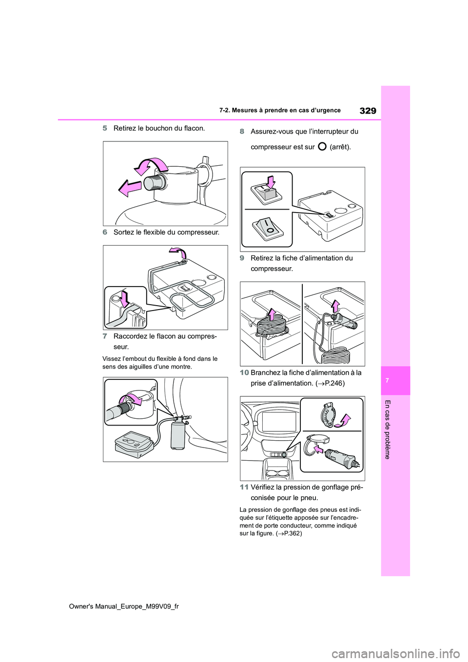 TOYOTA AYGO X 2022 Notices Demploi (in French) 329
7
Owner's Manual_Europe_M99V09_fr
7-2. Mesures à prendre en cas d’urgence
En cas de problème
5Retirez le bouchon du flacon.
6 Sortez le flexible du compresseur.
7 Raccordez le flacon au TOYOTA AYGO X 2022 Notices Demploi (in French) 329
7
Owner's Manual_Europe_M99V09_fr
7-2. Mesures à prendre en cas d’urgence
En cas de problème
5Retirez le bouchon du flacon.
6 Sortez le flexible du compresseur.
7 Raccordez le flacon au