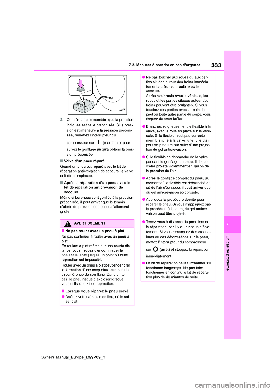 TOYOTA AYGO X 2022 Notices Demploi (in French) 333
7
Owner's Manual_Europe_M99V09_fr
7-2. Mesures à prendre en cas d’urgence
En cas de problème
2Contrôlez au manomètre que la pression
indiquée est celle préconisée. Si la pres-
sion TOYOTA AYGO X 2022 Notices Demploi (in French) 333
7
Owner's Manual_Europe_M99V09_fr
7-2. Mesures à prendre en cas d’urgence
En cas de problème
2Contrôlez au manomètre que la pression
indiquée est celle préconisée. Si la pres-
sion
