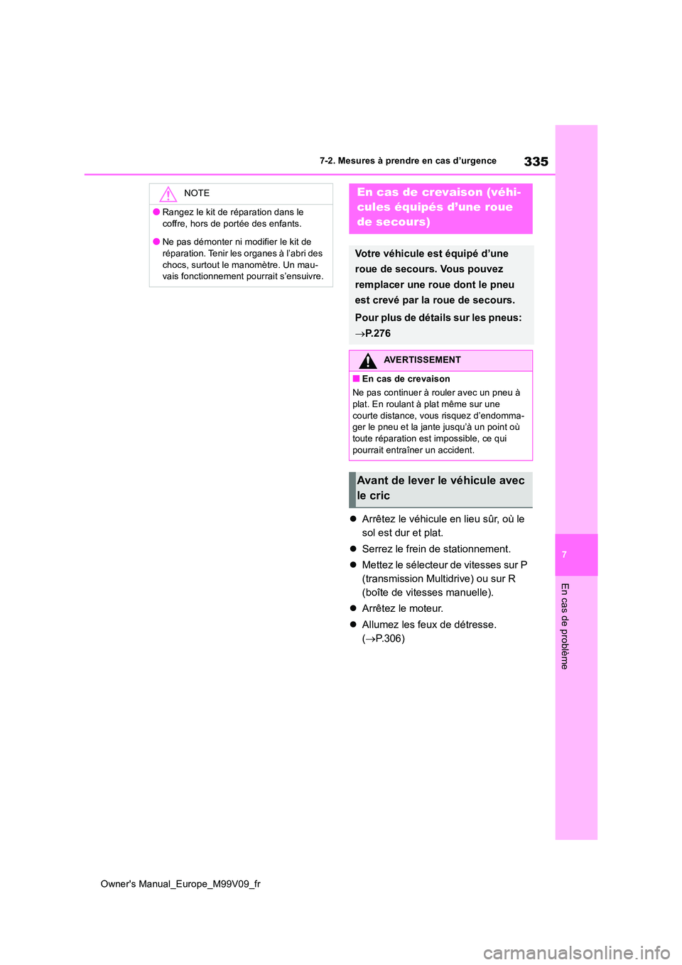 TOYOTA AYGO X 2022 Notices Demploi (in French) 335
7
Owner's Manual_Europe_M99V09_fr
7-2. Mesures à prendre en cas d’urgence
En cas de problème
Arrêtez le véhicule en lieu sûr, où le
sol est dur et plat.
Serrez le frein de st TOYOTA AYGO X 2022 Notices Demploi (in French) 335
7
Owner's Manual_Europe_M99V09_fr
7-2. Mesures à prendre en cas d’urgence
En cas de problème
Arrêtez le véhicule en lieu sûr, où le
sol est dur et plat.
Serrez le frein de st