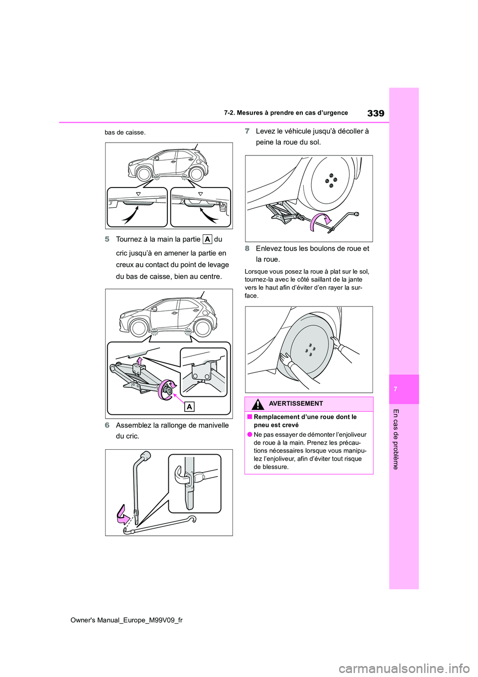 TOYOTA AYGO X 2022 Notices Demploi (in French) 339
7
Owner's Manual_Europe_M99V09_fr
7-2. Mesures à prendre en cas d’urgence
En cas de problème
bas de caisse.
5Tournez à la main la partie du
cric jusqu’à en amener la partie en
cr TOYOTA AYGO X 2022 Notices Demploi (in French) 339
7
Owner's Manual_Europe_M99V09_fr
7-2. Mesures à prendre en cas d’urgence
En cas de problème
bas de caisse.
5Tournez à la main la partie du
cric jusqu’à en amener la partie en
cr