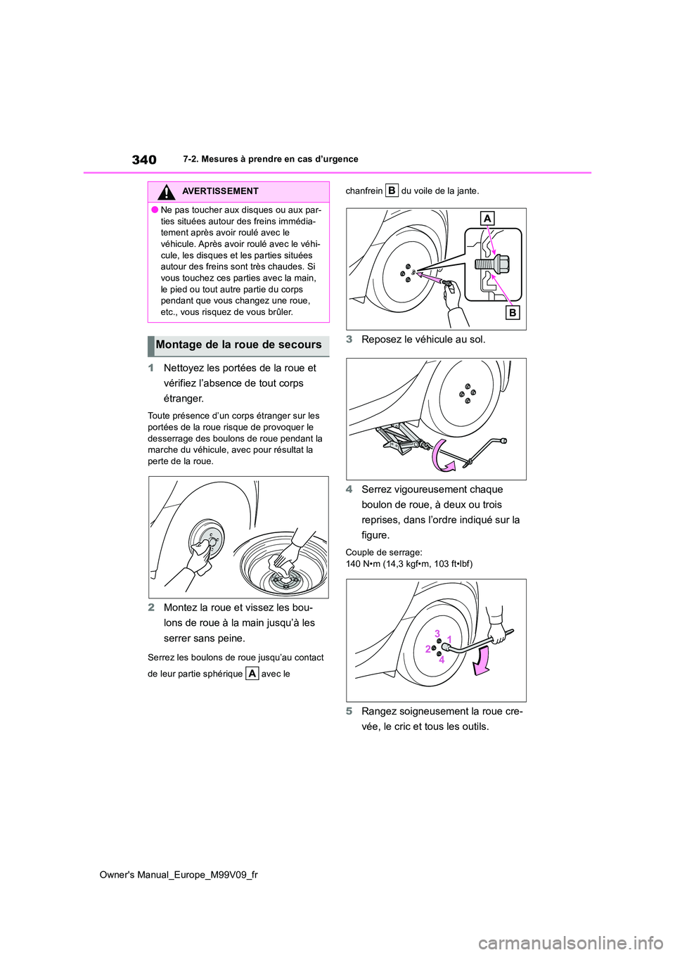 TOYOTA AYGO X 2022 Notices Demploi (in French) 340
Owner's Manual_Europe_M99V09_fr
7-2. Mesures à prendre en cas d’urgence
1Nettoyez les portées de la roue et
vérifiez l’absence de tout corps
étranger.
Toute présence d’un corps TOYOTA AYGO X 2022 Notices Demploi (in French) 340
Owner's Manual_Europe_M99V09_fr
7-2. Mesures à prendre en cas d’urgence
1Nettoyez les portées de la roue et
vérifiez l’absence de tout corps
étranger.
Toute présence d’un corps