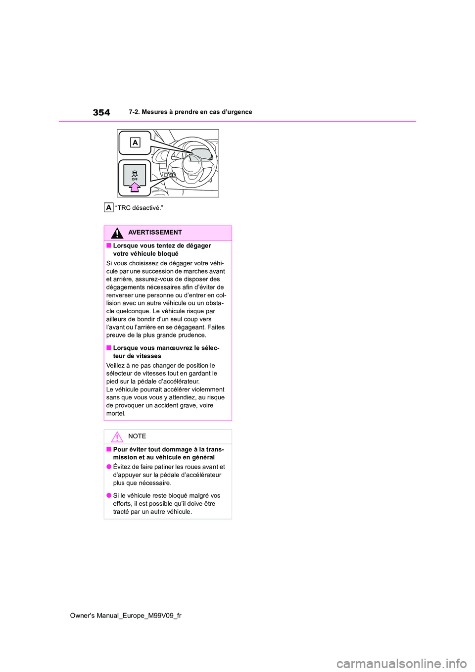 TOYOTA AYGO X 2022 Notices Demploi (in French) 354
Owner's Manual_Europe_M99V09_fr
7-2. Mesures à prendre en cas d’urgence
“TRC désactivé.”
AVERTISSEMENT
■Lorsque vous tentez de dégager
votre véhicule bloqué
Si vous choisisse TOYOTA AYGO X 2022 Notices Demploi (in French) 354
Owner's Manual_Europe_M99V09_fr
7-2. Mesures à prendre en cas d’urgence
“TRC désactivé.”
AVERTISSEMENT
■Lorsque vous tentez de dégager
votre véhicule bloqué
Si vous choisisse