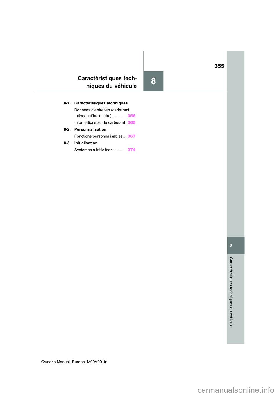 TOYOTA AYGO X 2022 Notices Demploi (in French) 8
355
Owner's Manual_Europe_M99V09_fr
8
Caractéristiques techniques du véhicule
Caractéristiques tech-
niques du véhicule
8-1. Caractéristiques techniques
Données d’entretien (carburant, TOYOTA AYGO X 2022 Notices Demploi (in French) 8
355
Owner's Manual_Europe_M99V09_fr
8
Caractéristiques techniques du véhicule
Caractéristiques tech-
niques du véhicule
8-1. Caractéristiques techniques
Données d’entretien (carburant,