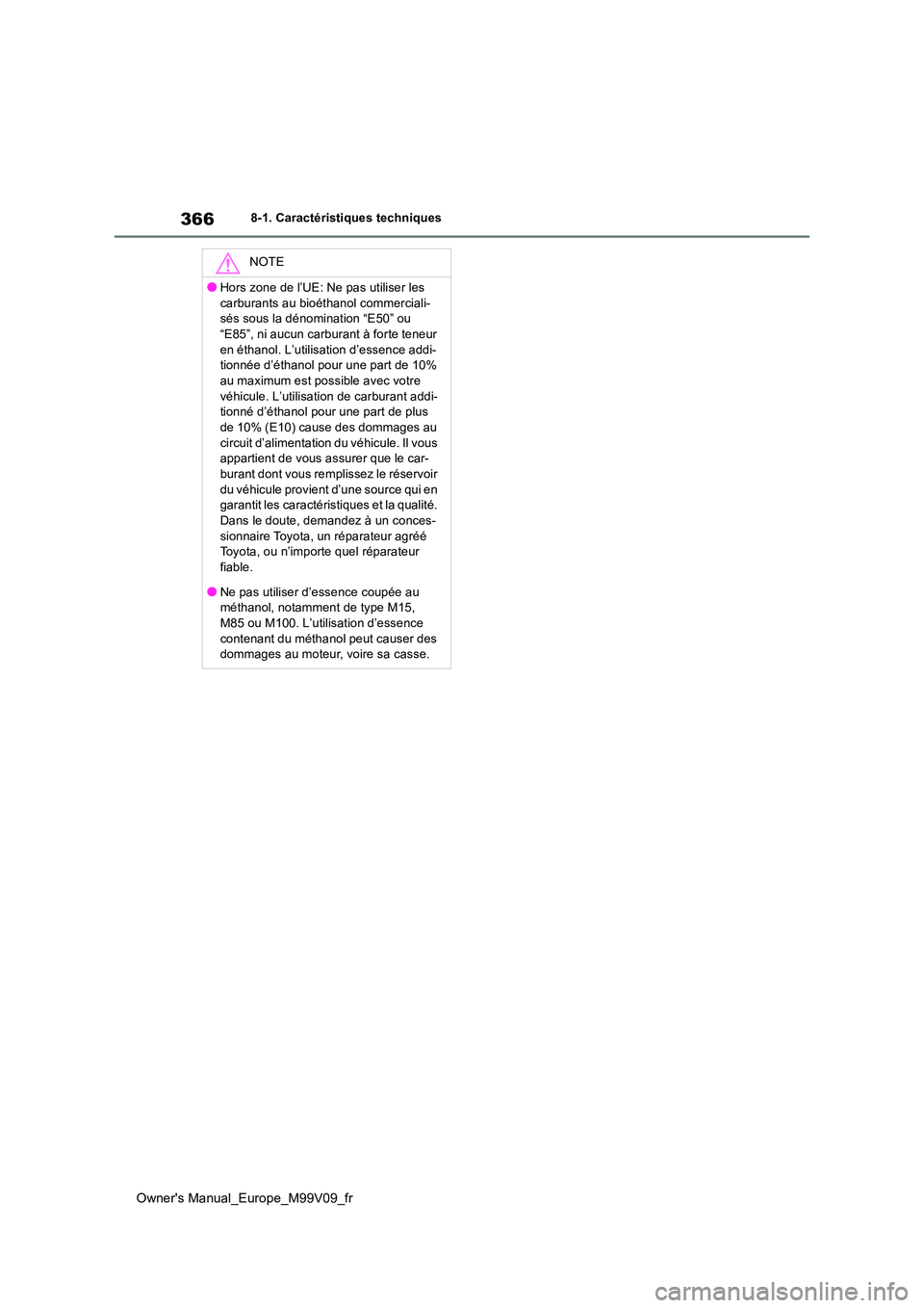 TOYOTA AYGO X 2022 Notices Demploi (in French) 366
Owner's Manual_Europe_M99V09_fr
8-1. Caractéristiques techniques
NOTE
●Hors zone de l’UE: Ne pas utiliser les
carburants au bioéthanol commerciali- sés sous la dénomination “E50” TOYOTA AYGO X 2022 Notices Demploi (in French) 366
Owner's Manual_Europe_M99V09_fr
8-1. Caractéristiques techniques
NOTE
●Hors zone de l’UE: Ne pas utiliser les
carburants au bioéthanol commerciali- sés sous la dénomination “E50”