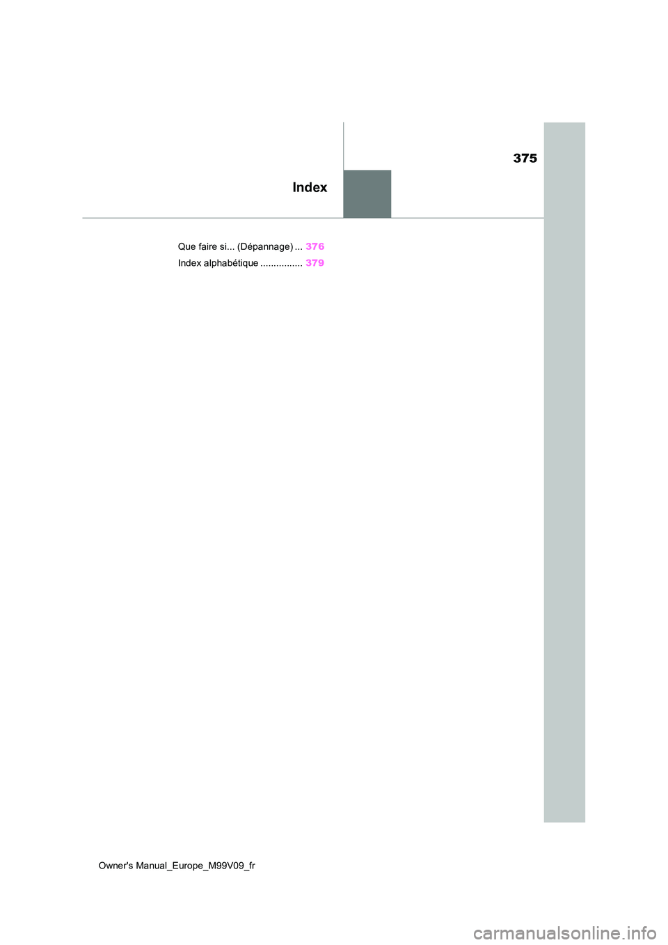 TOYOTA AYGO X 2022 Notices Demploi (in French) 375
Owner's Manual_Europe_M99V09_fr
Index
Que faire si... (Dépannage) ...376
Index alphabétique ................ 379 TOYOTA AYGO X 2022 Notices Demploi (in French) 375
Owner's Manual_Europe_M99V09_fr
Index
Que faire si... (Dépannage) ...376
Index alphabétique ................ 379