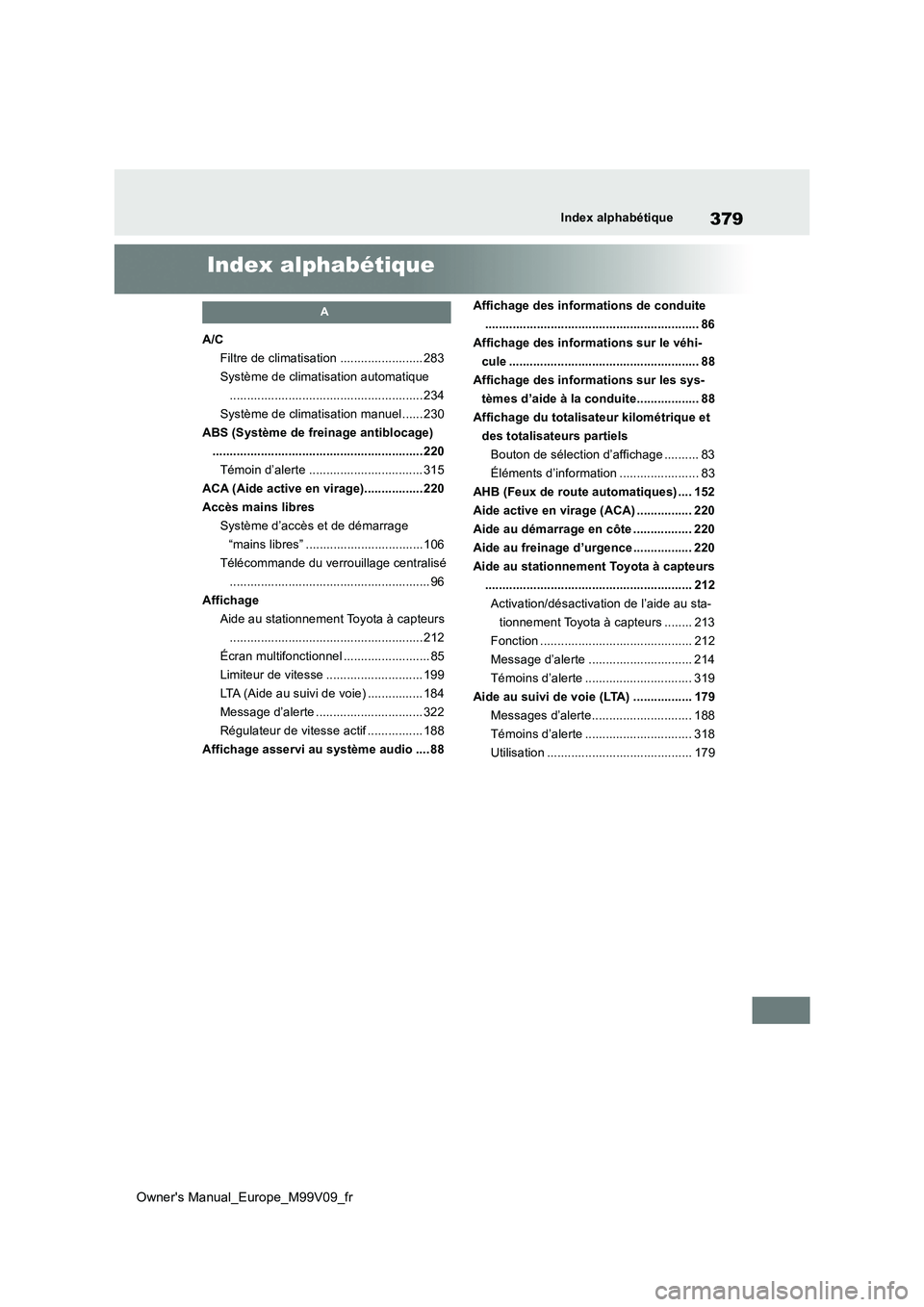 TOYOTA AYGO X 2022 Notices Demploi (in French) 379
Owner's Manual_Europe_M99V09_fr
Index alphabétique
Index alphabétique
A
A/C
Filtre de climatisation ........................ 283
Système de climatisation automatique
...................... TOYOTA AYGO X 2022 Notices Demploi (in French) 379
Owner's Manual_Europe_M99V09_fr
Index alphabétique
Index alphabétique
A
A/C
Filtre de climatisation ........................ 283
Système de climatisation automatique
......................
