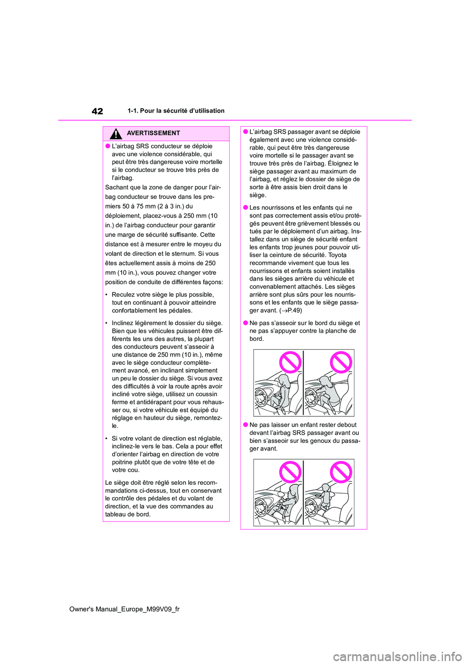 TOYOTA AYGO X 2022 Notices Demploi (in French) 42
Owner's Manual_Europe_M99V09_fr
1-1. Pour la sécurité d’utilisation
AVERTISSEMENT
●L’airbag SRS conducteur se déploie
avec une violence considérable, qui peut être très dangereus TOYOTA AYGO X 2022 Notices Demploi (in French) 42
Owner's Manual_Europe_M99V09_fr
1-1. Pour la sécurité d’utilisation
AVERTISSEMENT
●L’airbag SRS conducteur se déploie
avec une violence considérable, qui peut être très dangereus