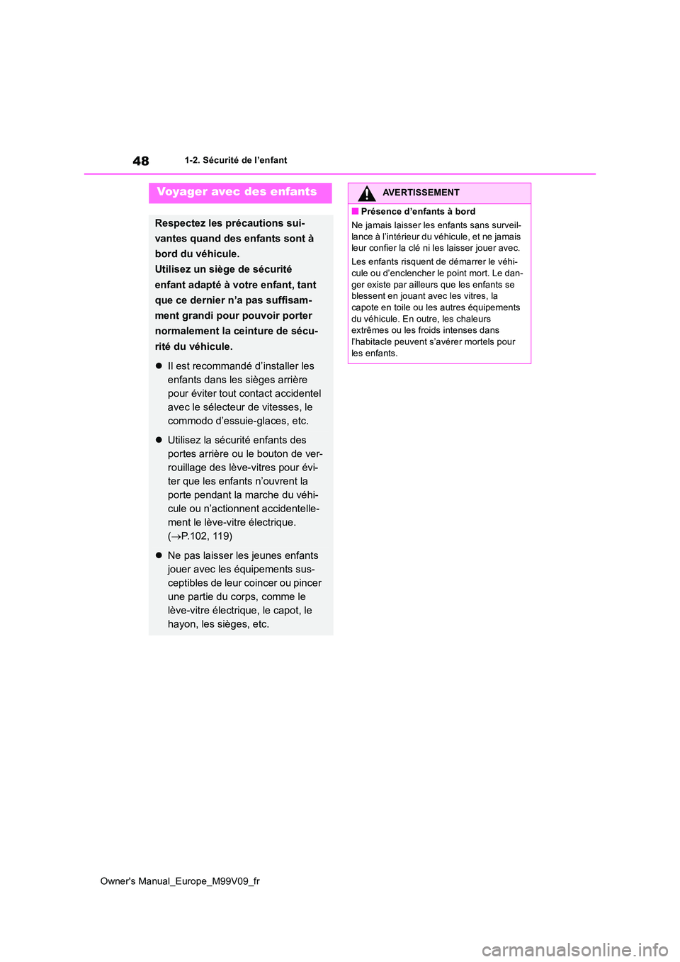TOYOTA AYGO X 2022 Notices Demploi (in French) 48
Owner's Manual_Europe_M99V09_fr
1-2. Sécurité de l’enfant
Voyager avec des enfants
Respectez les précautions sui-
vantes quand des enfants sont à
bord du véhicule.
Utilisez un siège TOYOTA AYGO X 2022 Notices Demploi (in French) 48
Owner's Manual_Europe_M99V09_fr
1-2. Sécurité de l’enfant
Voyager avec des enfants
Respectez les précautions sui-
vantes quand des enfants sont à
bord du véhicule.
Utilisez un siège