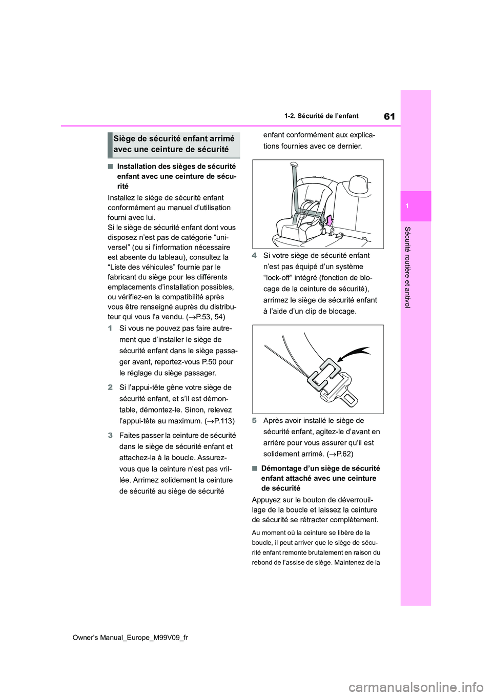 TOYOTA AYGO X 2022  Notices Demploi (in French) 61
1
Owner's Manual_Europe_M99V09_fr
1-2. Sécurité de l’enfant
Sécurité routière et antivol
■Installation des sièges de sécurité  
enfant avec une ceinture de sécu-
rité 
Installez l