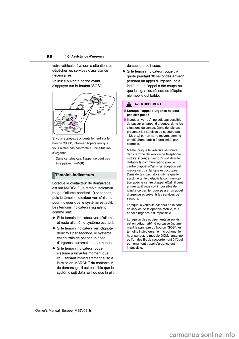 TOYOTA AYGO X 2022 Notices Demploi (in French) 66
Owner's Manual_Europe_M99V09_fr
1-3. Assistance d’urgence
votre véhicule, évaluer la situation, et
dépêcher les services d’assistance
nécessaires.
Veillez à ouvrir le cache avant TOYOTA AYGO X 2022 Notices Demploi (in French) 66
Owner's Manual_Europe_M99V09_fr
1-3. Assistance d’urgence
votre véhicule, évaluer la situation, et
dépêcher les services d’assistance
nécessaires.
Veillez à ouvrir le cache avant