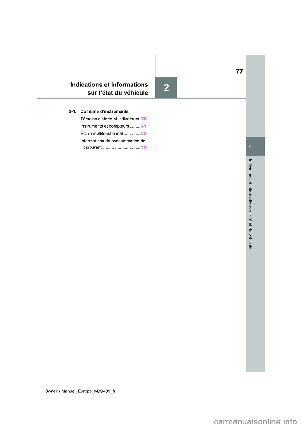 TOYOTA AYGO X 2022  Notices Demploi (in French) 2
77
Owner's Manual_Europe_M99V09_fr
2
Indications et informations sur l’état du véhicule
Indications et informations 
sur l’état du véhicule
2-1. Combiné d’instruments 
Témoins d’al